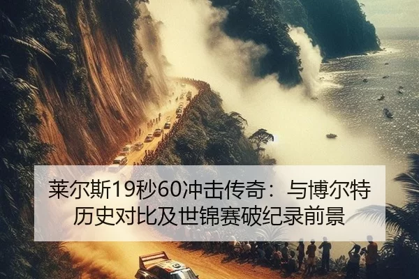 莱尔斯19秒60冲击传奇：与博尔特历史对比及世锦赛破纪录前景